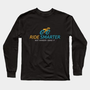 Ride smarter not harder ebike it. Long Sleeve T-Shirt